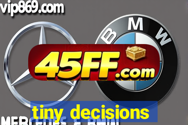 tiny decisions
